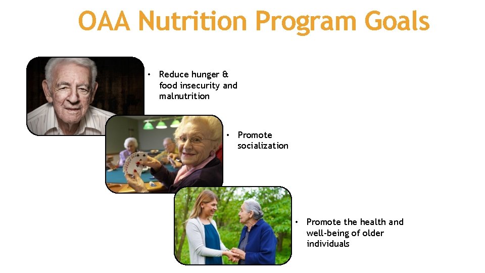 OAA Nutrition Program Goals • Reduce hunger & food insecurity and malnutrition • Promote