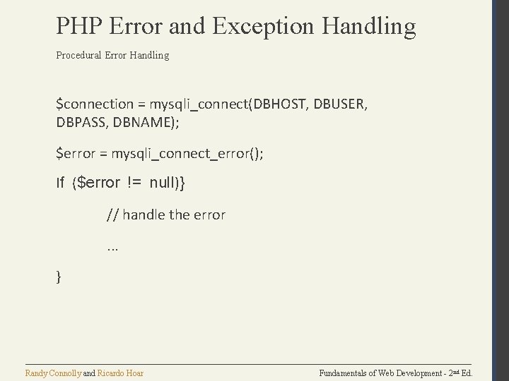 PHP Error and Exception Handling Procedural Error Handling $connection = mysqli_connect(DBHOST, DBUSER, DBPASS, DBNAME);