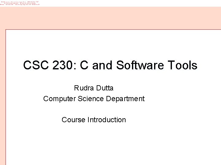 CSC 230: C and Software Tools Rudra Dutta Computer Science Department Course Introduction 