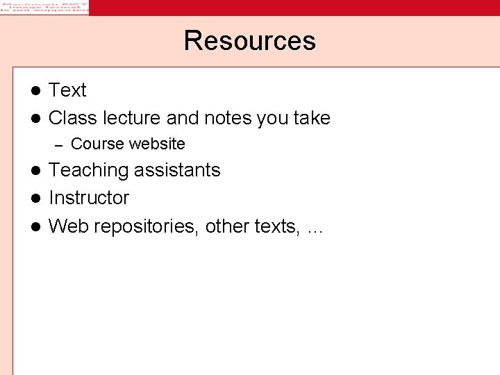 Resources Text l Class lecture and notes you take l – Course website Teaching