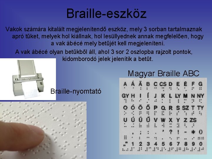 Braille-eszköz Vakok számára kitalált megjelenítendő eszköz, mely 3 sorban tartalmaznak apró tűket, melyek hol