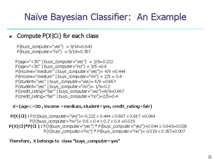 Naïve Bayesian Classifier: An Example n Compute P(X|Ci) for each class P(buys_computer=“yes”) = 9/14=0.