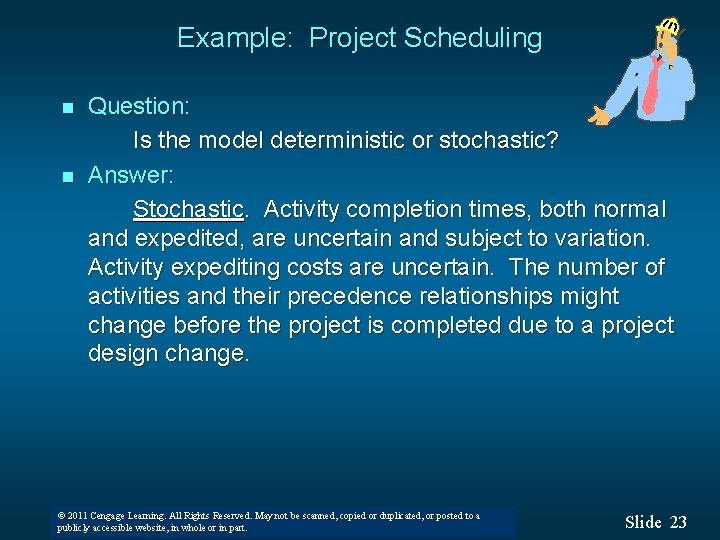 Example: Project Scheduling n n Question: Is the model deterministic or stochastic? Answer: Stochastic.