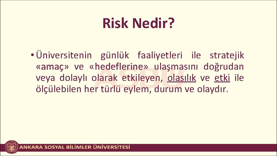 Risk Nedir? • Üniversitenin günlük faaliyetleri ile stratejik «amaç» «amaç ve «hedeflerine» hedeflerine ulaşmasını