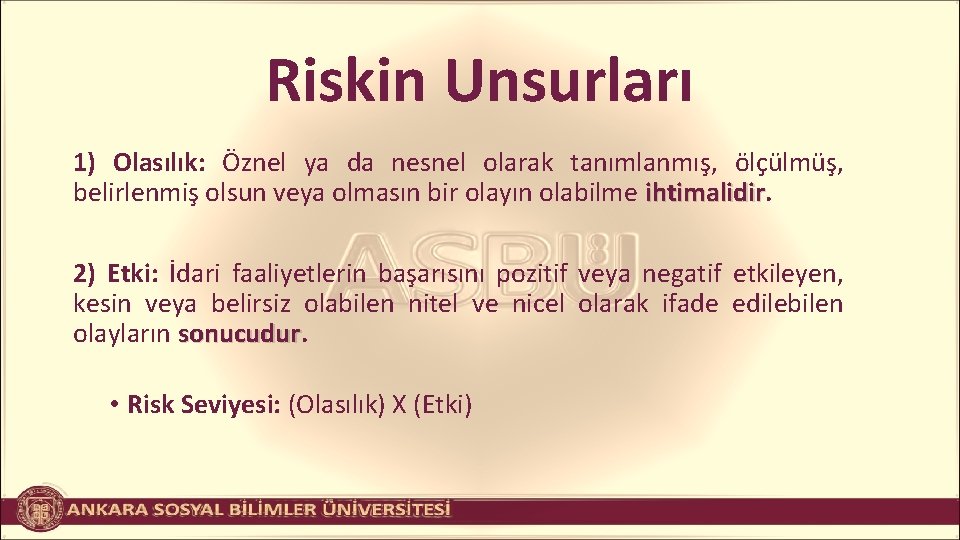 Riskin Unsurları 1) Olasılık: Öznel ya da nesnel olarak tanımlanmış, ölçülmüş, belirlenmiş olsun veya