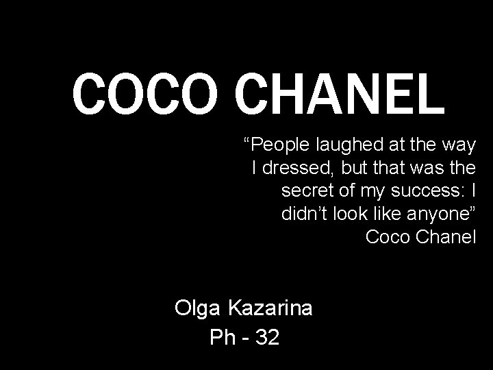 COCO CHANEL “People laughed at the way I dressed, but that was the secret