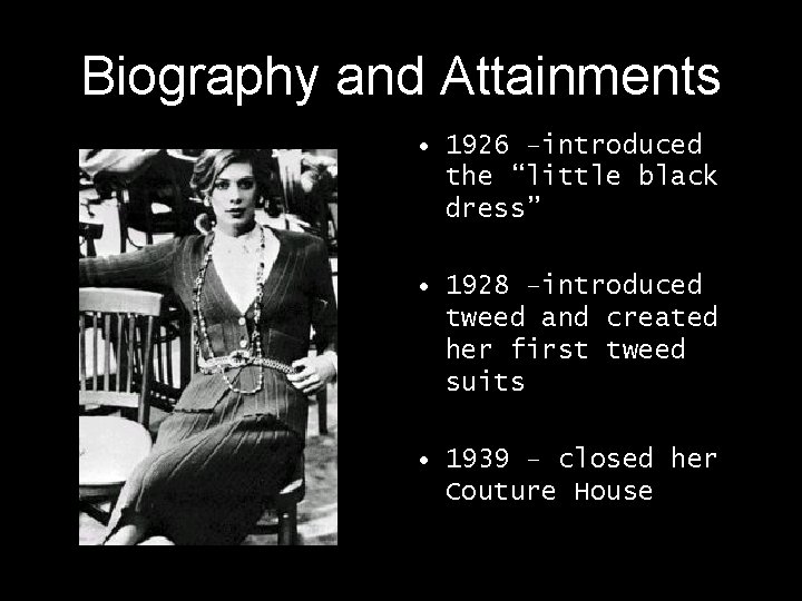 Biography and Attainments • 1926 –introduced the “little black dress” • 1928 –introduced tweed