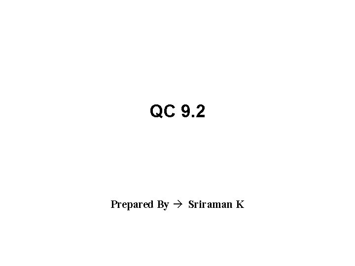 QC 9. 2 Prepared By Sriraman K 