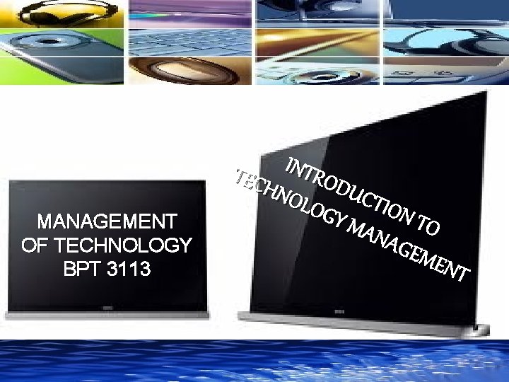 MANAGEMENT OF TECHNOLOGY BPT 3113 I TEC NTROD HNO U LOG CTION Y MA