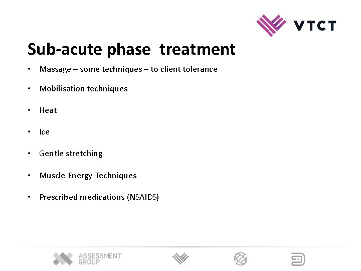Sub-acute phase treatment • Massage – some techniques – to client tolerance • Mobilisation Sub-acute phase treatment • Massage – some techniques – to client tolerance • Mobilisation