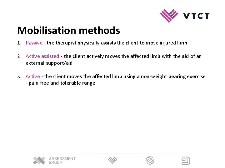 Mobilisation methods 1. Passive - therapist physically assists the client to move injured limb Mobilisation methods 1. Passive - therapist physically assists the client to move injured limb
