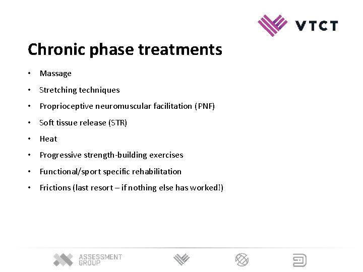 Chronic phase treatments • Massage • Stretching techniques • Proprioceptive neuromuscular facilitation (PNF) • Chronic phase treatments • Massage • Stretching techniques • Proprioceptive neuromuscular facilitation (PNF) •
