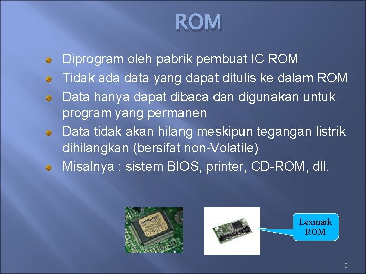 ROM Diprogram oleh pabrik pembuat IC ROM Tidak ada data yang dapat ditulis ke