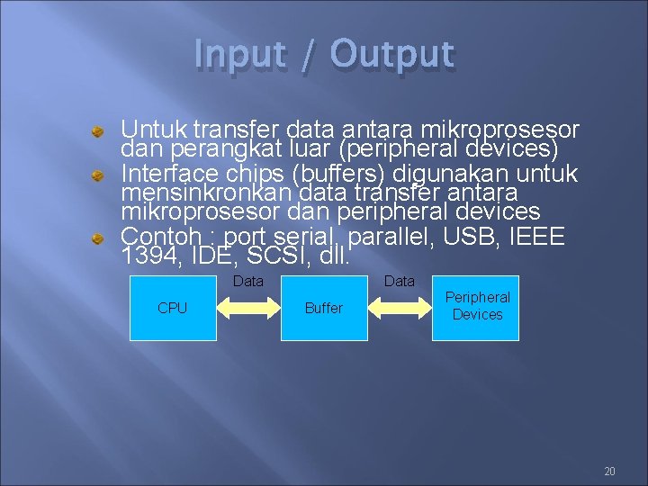 Input / Output Untuk transfer data antara mikroprosesor dan perangkat luar (peripheral devices) Interface