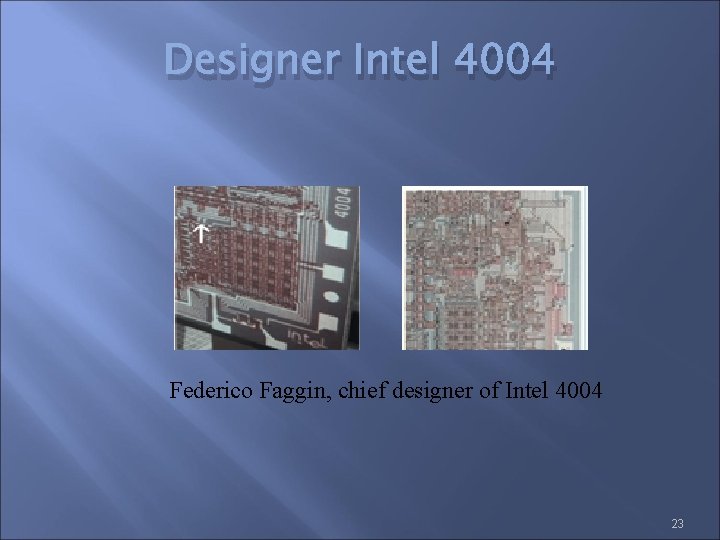 Designer Intel 4004 Federico Faggin, chief designer of Intel 4004 23 