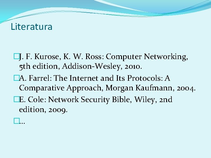 Literatura �J. F. Kurose, K. W. Ross: Computer Networking, 5 th edition, Addison-Wesley, 2010.