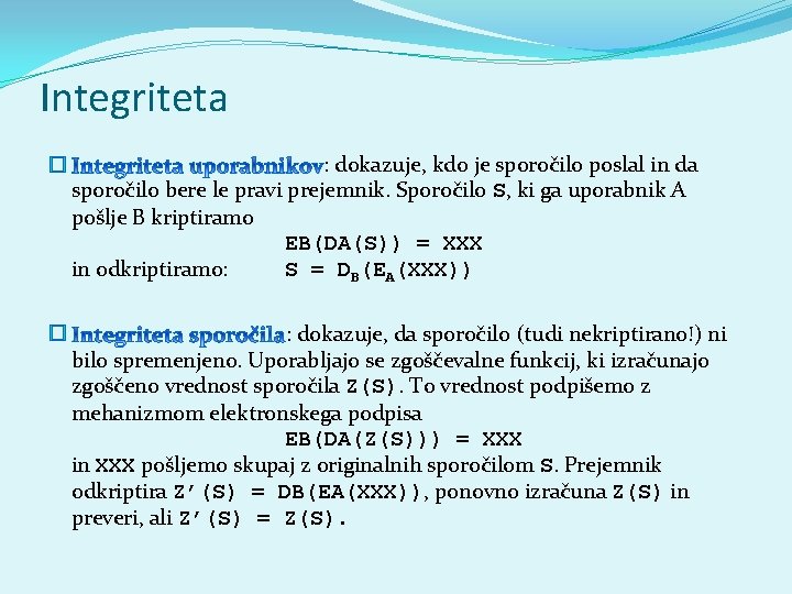 Integriteta � : dokazuje, kdo je sporočilo poslal in da sporočilo bere le pravi