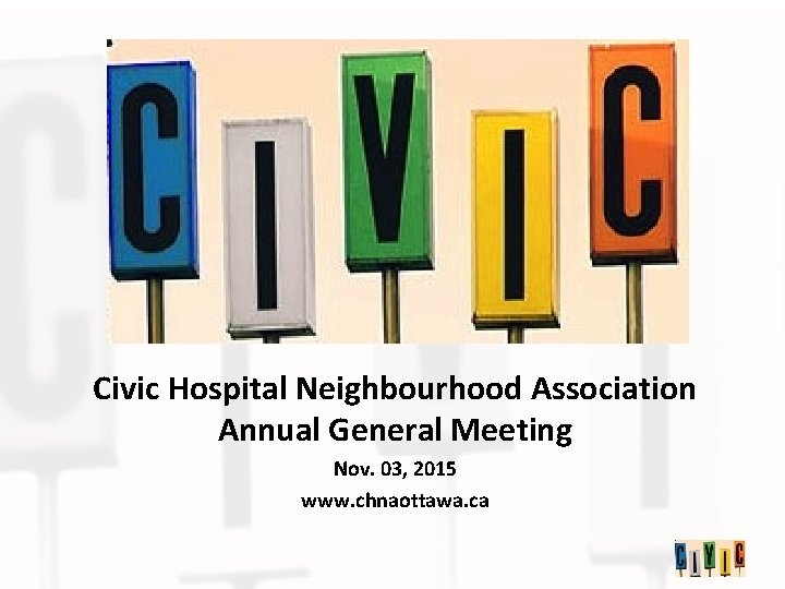 Civic Hospital Neighbourhood Association Annual General Meeting Nov. 03, 2015 www. chnaottawa. ca 