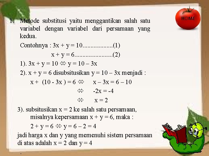 1. Metode substitusi yaitu menggantikan salah satu variabel dengan variabel dari persamaan yang kedua.