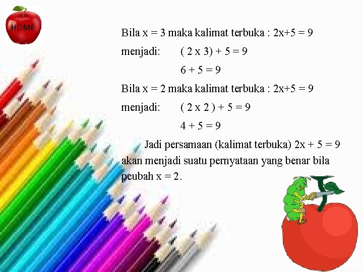 HOME Bila x = 3 maka kalimat terbuka : 2 x+5 = 9 menjadi: