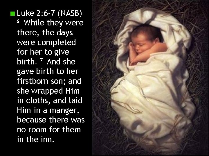 Luke 2: 6 -7 (NASB) 6 While they were there, the days were completed