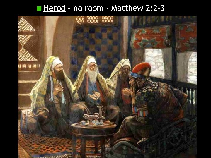 Herod – no room - Matthew 2: 2 -3 