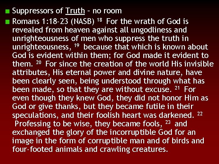 Suppressors of Truth – no room Romans 1: 18 -23 (NASB) 18 For the