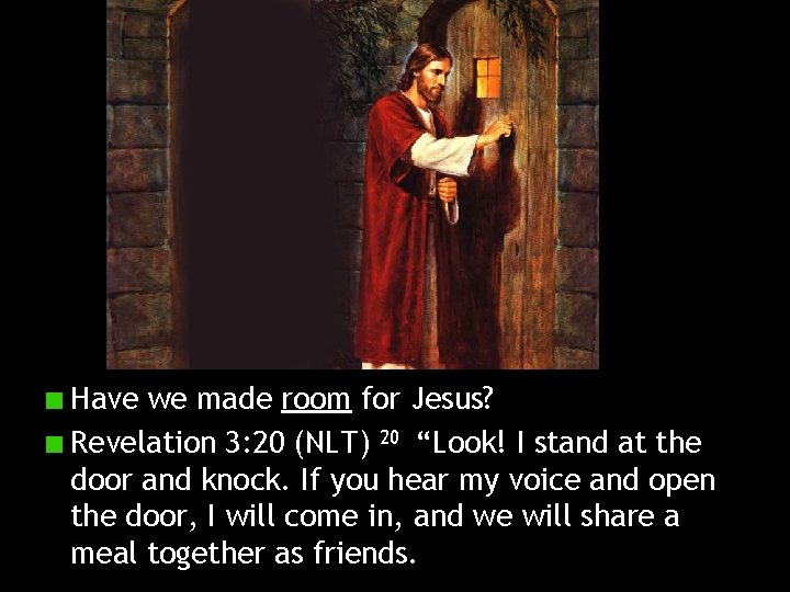 Have we made room for Jesus? Revelation 3: 20 (NLT) 20 “Look! I stand