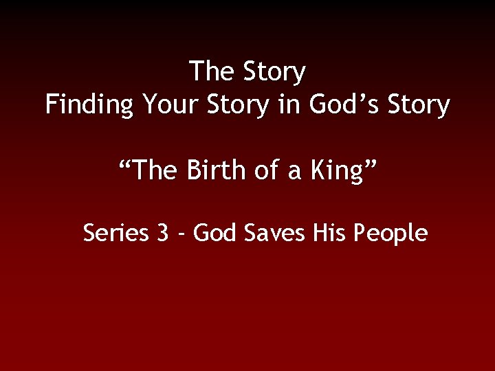 The Story Finding Your Story in God’s Story “The Birth of a King” Series