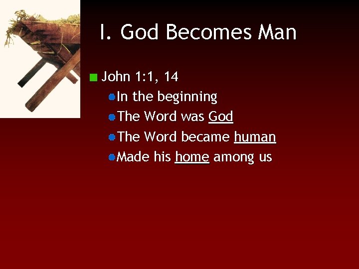 I. God Becomes Man John 1: 1, 14 In the beginning The Word was
