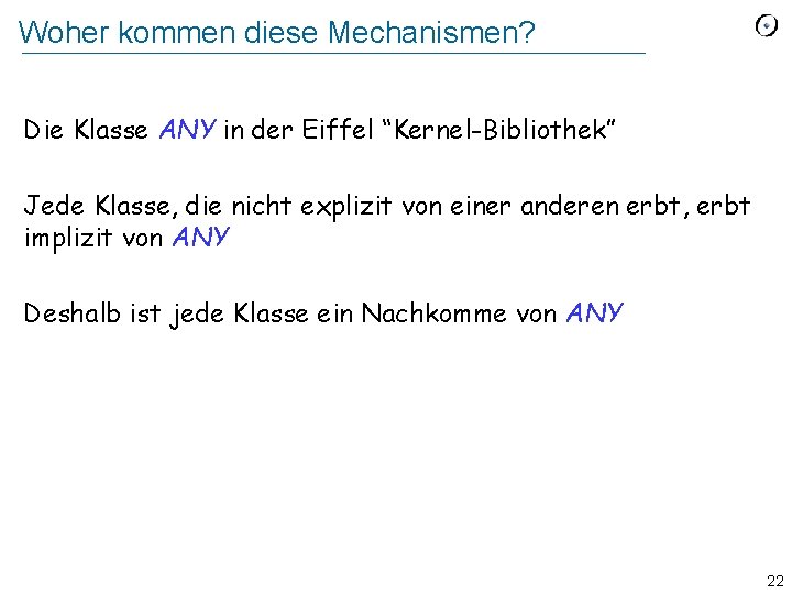 Woher kommen diese Mechanismen? Die Klasse ANY in der Eiffel “Kernel-Bibliothek” Jede Klasse, die