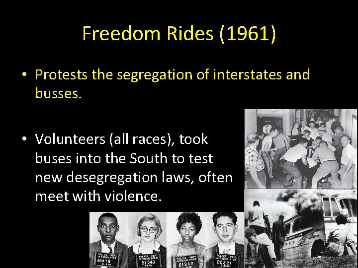 Freedom Rides (1961) • Protests the segregation of interstates and busses. • Volunteers (all