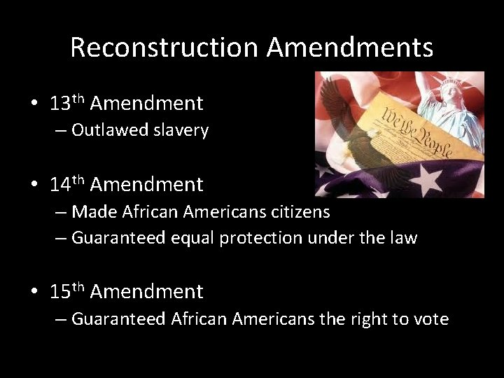 Reconstruction Amendments • 13 th Amendment – Outlawed slavery • 14 th Amendment –