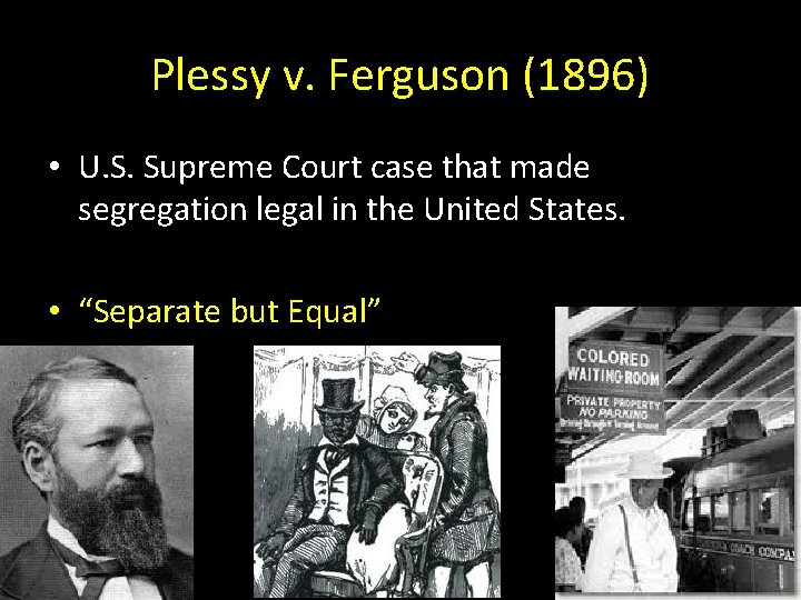 Plessy v. Ferguson (1896) • U. S. Supreme Court case that made segregation legal