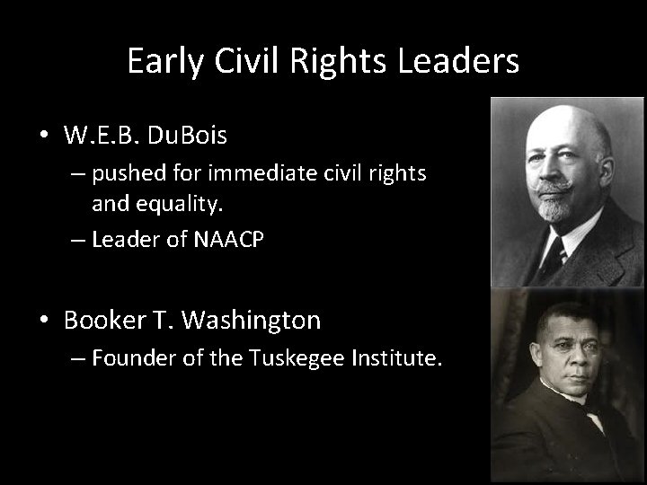 Early Civil Rights Leaders • W. E. B. Du. Bois – pushed for immediate