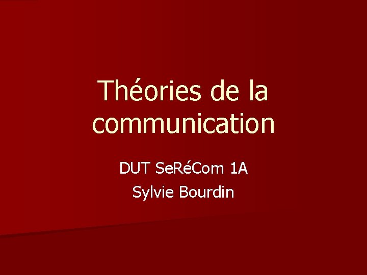 Théories de la communication DUT Se. RéCom 1 A Sylvie Bourdin 