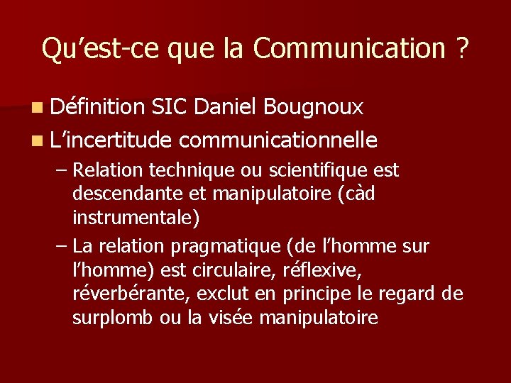 Qu’est-ce que la Communication ? n Définition SIC Daniel Bougnoux n L’incertitude communicationnelle –