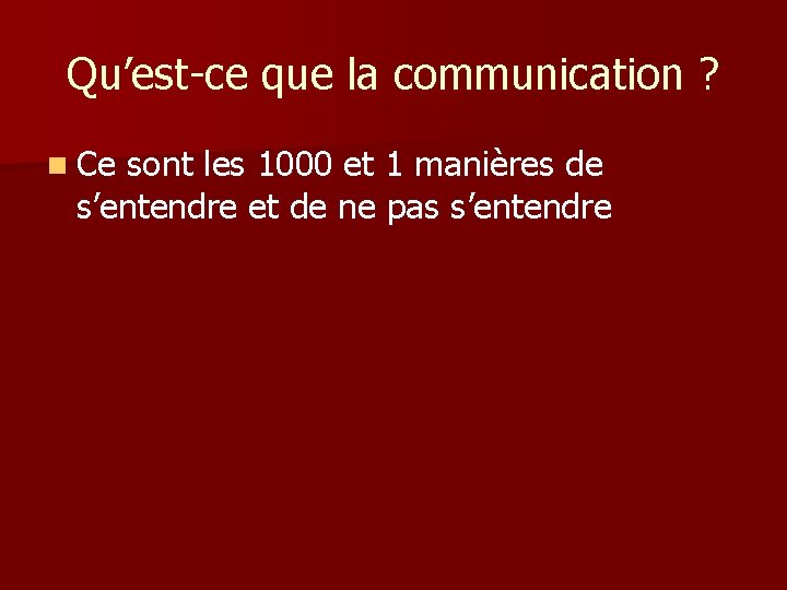 Qu’est-ce que la communication ? n Ce sont les 1000 et 1 manières de