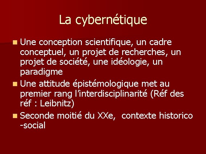 La cybernétique n Une conception scientifique, un cadre conceptuel, un projet de recherches, un