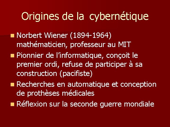 Origines de la cybernétique n Norbert Wiener (1894 -1964) mathématicien, professeur au MIT n