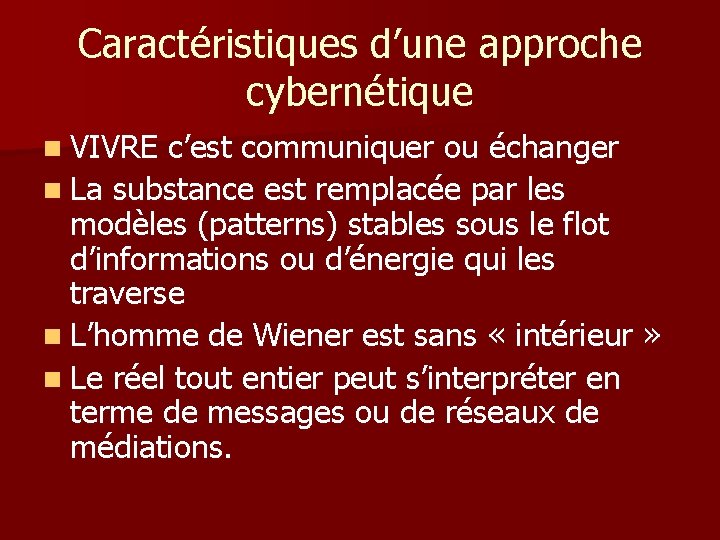 Caractéristiques d’une approche cybernétique n VIVRE c’est communiquer ou échanger n La substance est