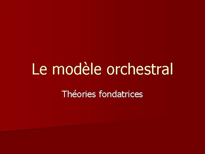 Le modèle orchestral Théories fondatrices 