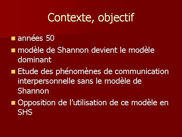 Contexte, objectif n années 50 n modèle de Shannon devient le modèle dominant n