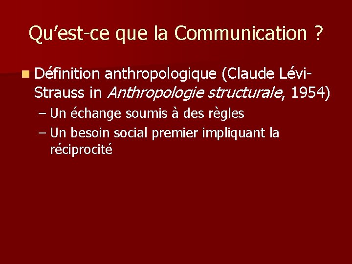 Qu’est-ce que la Communication ? n Définition anthropologique (Claude Lévi. Strauss in Anthropologie structurale,