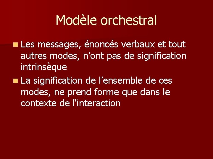 Modèle orchestral n Les messages, énoncés verbaux et tout autres modes, n’ont pas de