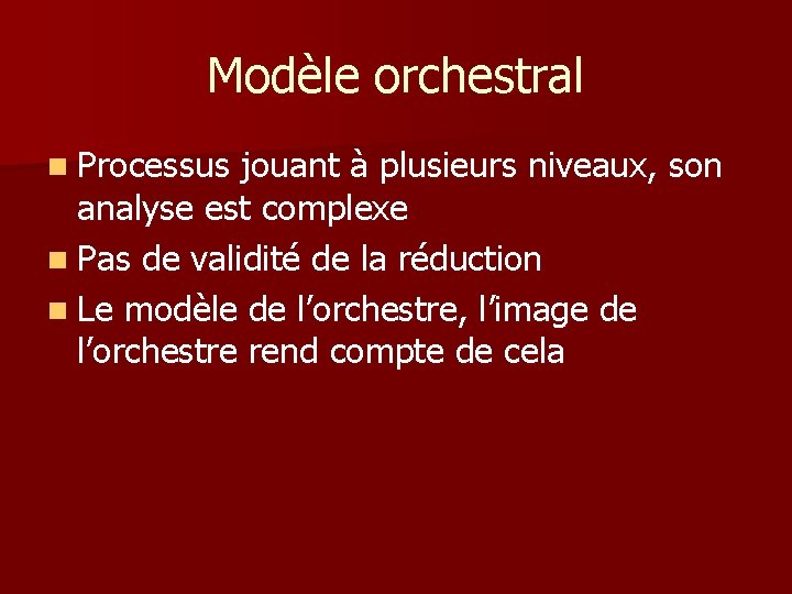 Modèle orchestral n Processus jouant à plusieurs niveaux, son analyse est complexe n Pas