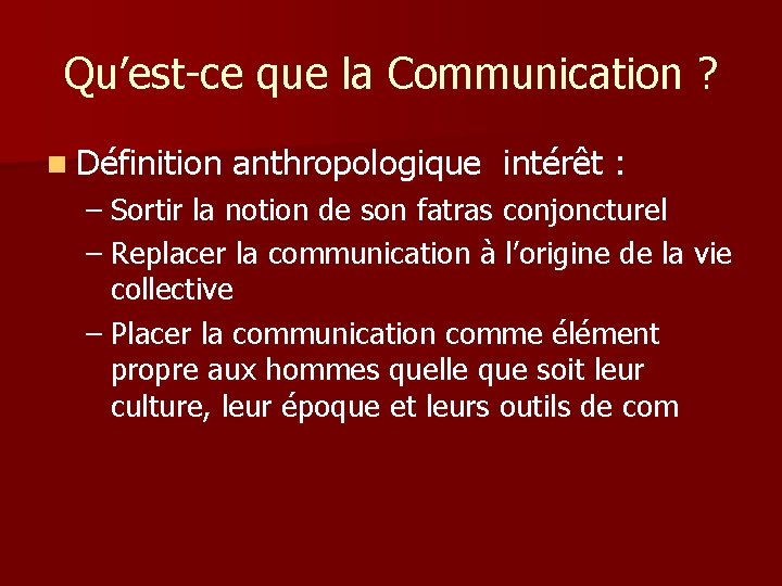 Qu’est-ce que la Communication ? n Définition anthropologique intérêt : – Sortir la notion