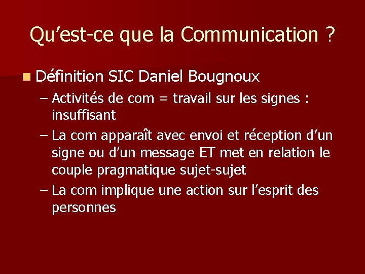 Qu’est-ce que la Communication ? n Définition SIC Daniel Bougnoux – Activités de com