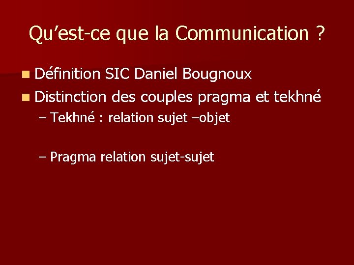 Qu’est-ce que la Communication ? n Définition SIC Daniel Bougnoux n Distinction des couples