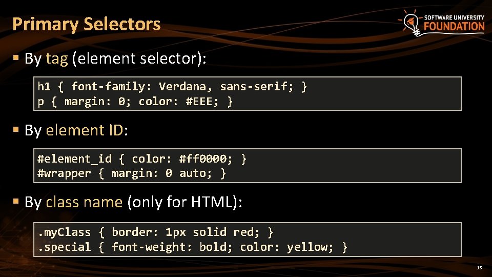 Primary Selectors § By tag (element selector): h 1 { font-family: Verdana, sans-serif; }